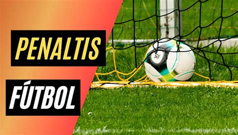 Penaltis O Penales En F Tbol C Mo Se Ejecutan