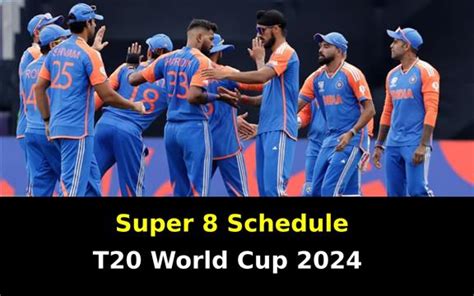 T20 Wc 2024 Super 8 Schedule सुपर 8 का पूरा शेड्यूल आया सामने भारतीय