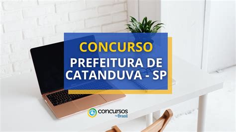 Concurso Prefeitura De Catanduva Sp Editais Retificados At R Mil