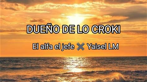 El dueño de lo Croki El alfa el jefe Yaisel LM Letra Lyrics YouTube