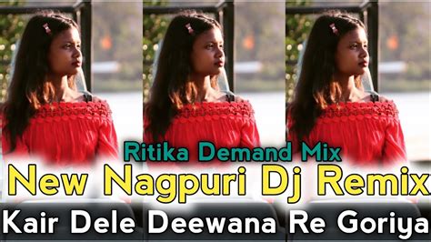 Kair Dele Deewana Re Goriya Old Nagpuri Dj Remix Ritika Demand Mix