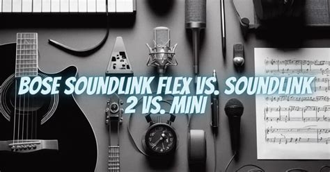 Bose Soundlink Flex vs. Soundlink 2 vs. Mini - All For Turntables