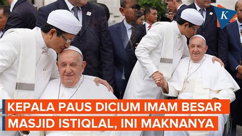 Imam Besar Masjid Istiqlal Cium Kepala Paus Fransiskus Apa Maknanya