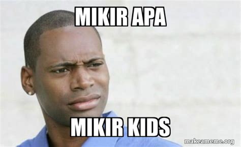 mikir  mikir kids confused black man meme generator