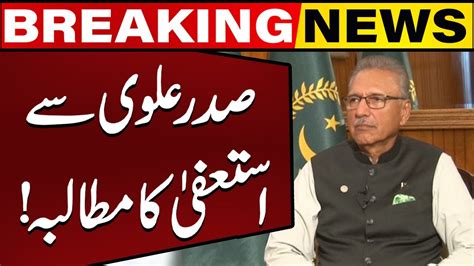 Demand For The Resignation Of President Alvi Breaking News Capital