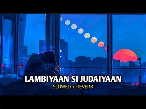 Lambiyaan Si Judaiyaan Slowed Reverb Arijit Singh Lofi Sad Song