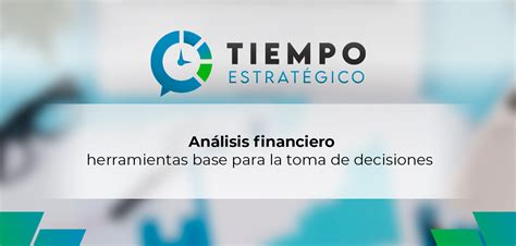 Análisis Financiero Herramientas Base Para La Toma De Decisiones