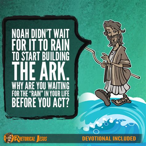 Noah Didnt Wait For It To Rain To Start Building The Ark Why Are You