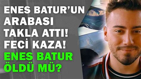 Enes Batur Trafik Kazas Ge Irdi Enes Batur Un Arabas Takla Att