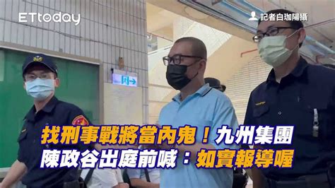 找刑事戰將當內鬼！九州集團陳政谷出庭前喊：如實報導喔 播吧boba Ettoday新聞雲