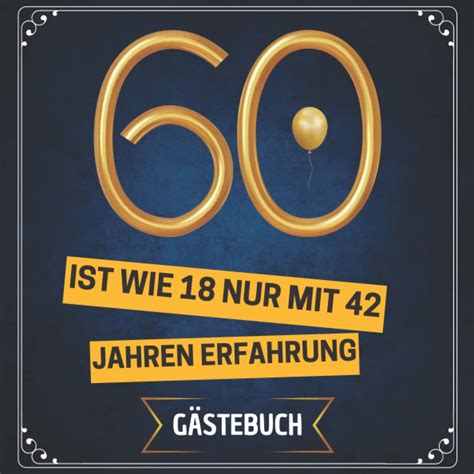 60 ist wie 18 nur mit 42 Jahren Erfahrung Gästebuch zum 60