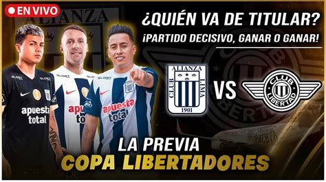 Alianza Lima Vs Libertad La Previa Y Alineaciones El Confirmado