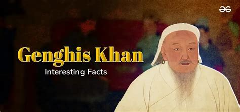 Interesting Facts About Genghis Khan Geeksforgeeks