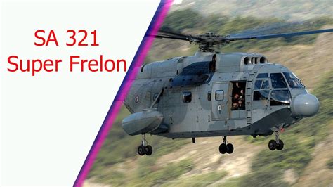 SA 321 Super Frelon The Most Powerful Helicopter Ever Built In Europe