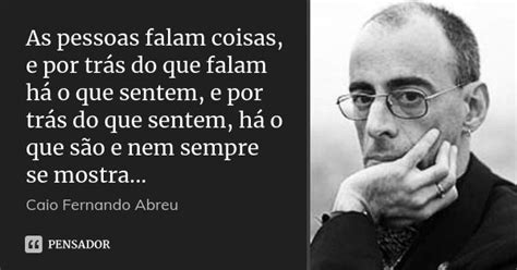 As pessoas falam coisas e por trás do Caio Fernando Abreu Pensador