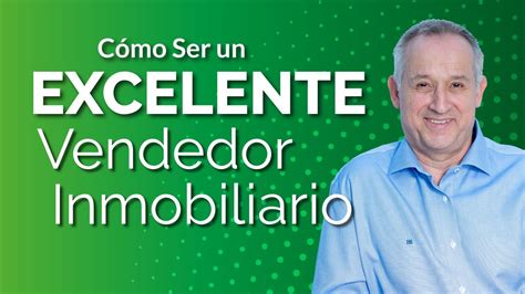 C Mo Ser Un Excelente Vendedor Inmobiliario Agente Inmobiliario