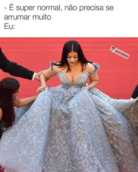 Super Normal N O Precisa Se Arrumar Muito Eu Memes