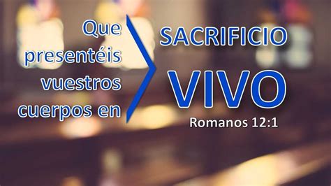 Que presentéis vuestros cuerpos en sacrificio vivo Romanos 12 1 YouTube