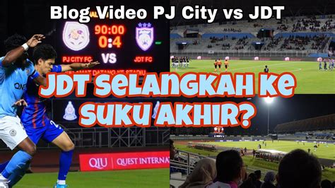 JDT SELANGKAH KE SUKU AKHIR BLOG VIDEO PJ CITY VS JDT DI STADIUM MBPJ