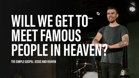 Will We Get To Meet Famous People In Heaven Youtube