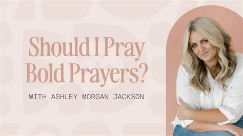 Should I Pray Bold Prayers With Ashley Morgan Jackson Youtube