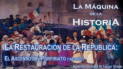 LA RESTAURACIÓN DE LA REPÚBLICA EL ASCENSO DEL PORFIRIATO 1867 1877