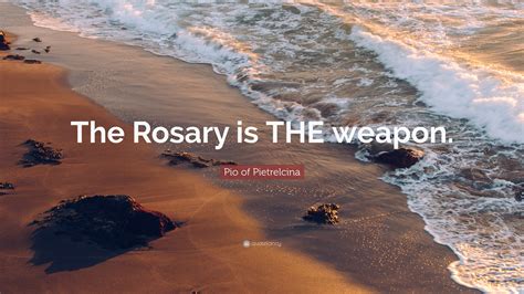 Pio Of Pietrelcina Quote The Rosary Is The Weapon”