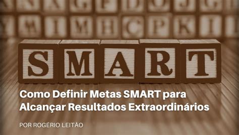 Como Definir Metas Smart Para Alcan Ar Resultados Extraordin Rios