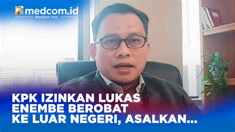 KPK Izinkan Lukas Enembe Berobat Ke Luar Negeri Asalkan YouTube