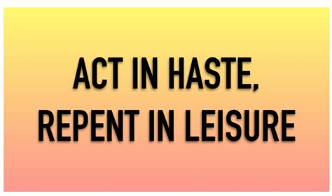 Act In Haste Repent In Leisure LawyerBetter