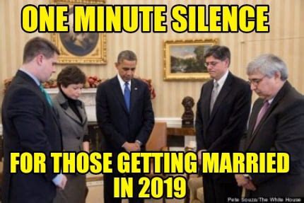 Meme Creator Funny One Minute Silence For Those Getting Married In