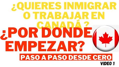 Trabajar o inmigrar a Canadá PASO A PASO desde CERO consejos y