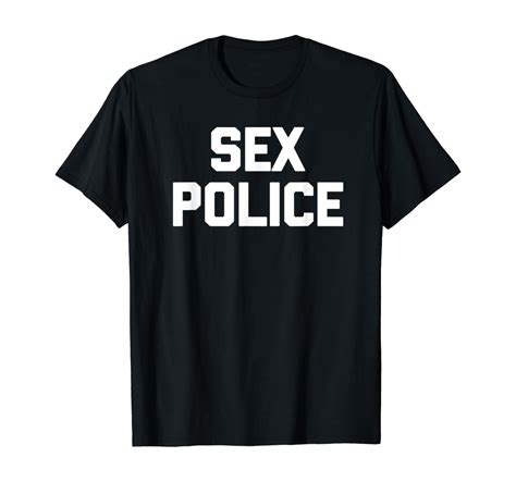 Sex Police T Shirt Funny Saying Sarcastic Novelty Cute Sex