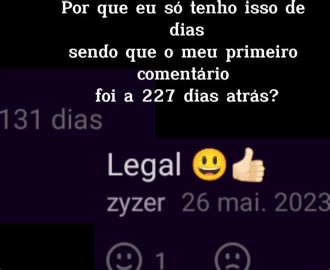 Por Que Eu Só Tenho Isso De Dias Sendo Que O Meu Primeiro Comentário