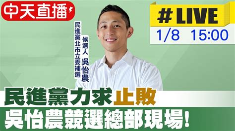 【中天直播live】民進黨力求止敗 吳怡農競選總部現場 20230108 中天新聞ctinews Youtube