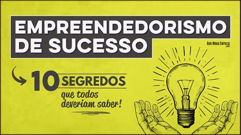 Segredos Do Empreendedorismo De Sucesso 10 Pilares Práticos