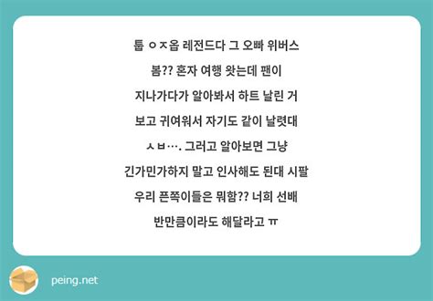 툽 ㅇㅈ옵 레전드다 그 오빠 위버스 봄 혼자 여행 왓는데 팬이 지나가다가 알아봐서 하트 날린 거 Peing 質問箱