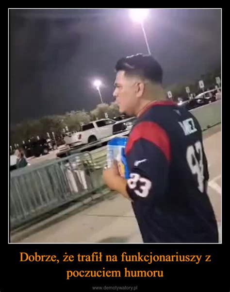 Dobrze że trafił na funkcjonariuszy z poczuciem humoru Demotywatory pl