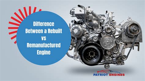 Difference Between A Rebuilt Vs Remanufactured Engine Patriot Engines