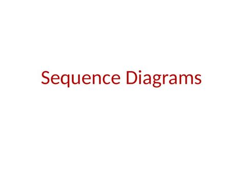 Pptx Sequence Diagrams Introduction A Sequence Diagram Depicts The Sequence Of Actions That