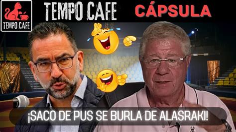 cápsula Saco de Pus se burla de ALAZRAKI TEMPO CAFE YouTube