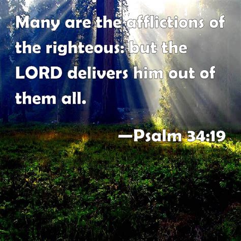 Psalm 34:19 Many are the afflictions of the righteous: but the LORD delivers him out of them all.