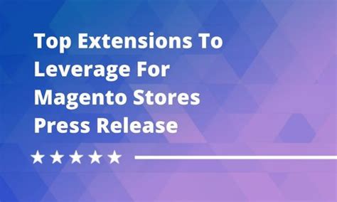 Top Extensions To Leverage For Magento Stores Press Release DesignRush