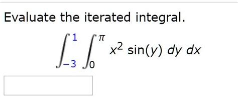 Solved Evaluate The Iterated Integral X Sin Y Dy Dx