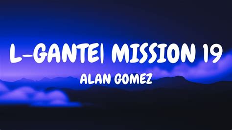 L Gante Mission Alan Gomez Letra Lyrics Youtube Music