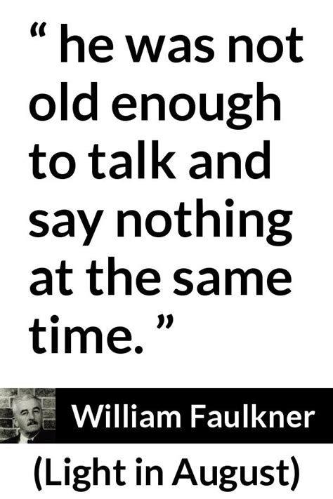 William Faulkner “he Was Not Old Enough To Talk And Say Nothing”