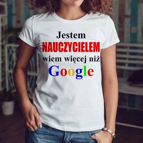 Jestem Nauczycielem Wiem Wi Cej Ni Google Koszulka Damska Okazyjne