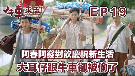 阿春阿發對飲慶祝新生活 大耳仔跟牛車卻被偷了｜牛車來去 Ep19精華 Youtube