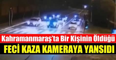 Kahramanmaraşta Bir Kişinin öldüğü Feci Kaza Kamerada Kahramanmaraş Haber Kmaraş Gündem