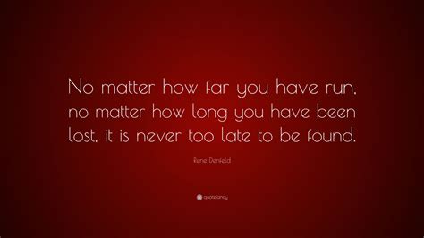 Rene Denfeld Quote No Matter How Far You Have Run No Matter How Long